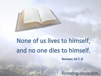 None of us lives to himself, and no one dies to himself.